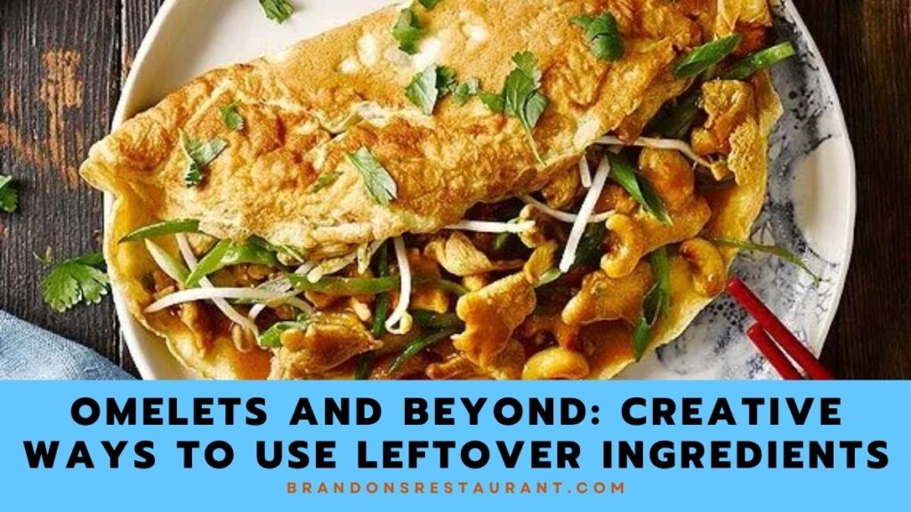Omelets And Beyond: Creative Ways To Use Leftover Ingredients