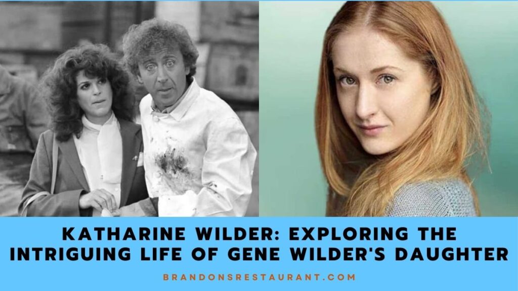 Katharine Wilder Exploring The Intriguing Life Of Gene Wilder's Daughter