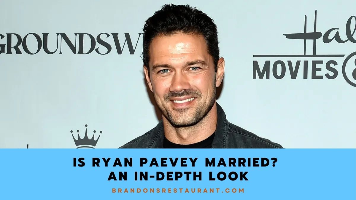 Is Ryan Paevey Married? An In-Depth Look - Brandon's Restaurant